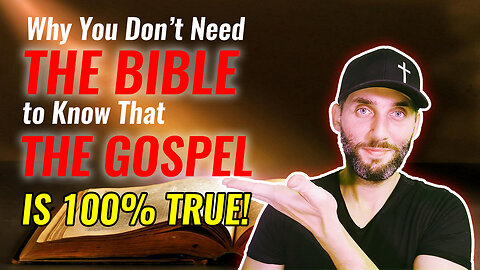 Why You DON'T Need the Bible to KNOW the Gospel is 100% True!