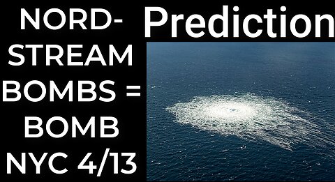 Prediction: NORDSTREAM PIPELINE EXPLOSIONS = DIRTY BOMB NYC April 13