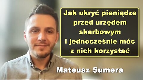 Jak ukryć pieniądze przed urzędem skarbowym i jednocześnie móc z nich korzystać - Mateusz Sumera