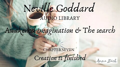 NEVILLE GODDARD "AWAKENED IMAGINATION AND THE SEARCH" CH 7 CREATION IS FINISHED