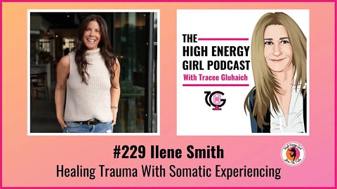 #229 Ilene Smith - Healing Trauma With Somatic Experiencing