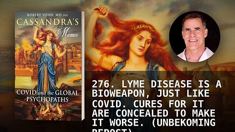 276. LYME DISEASE IS A BIOWEAPON, JUST LIKE COVID. CURES FOR IT ARE CONCEALED TO MAKE IT WORSE. (UN