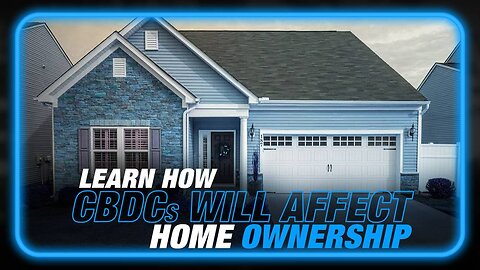 Learn How CBDCs Will Eradicate Home Ownership