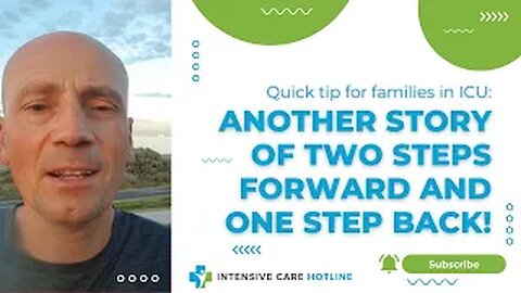 Quick tip for families in intensive care: Another story of two steps forward and one step back!