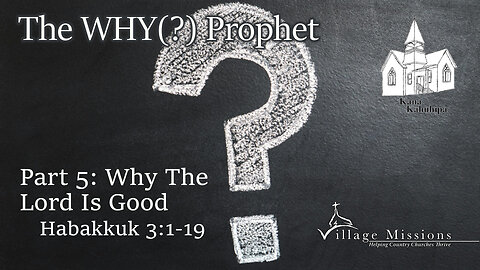 04.07.24 - Part 5: Why The Lord is Good - Habakkuk 3:1-19