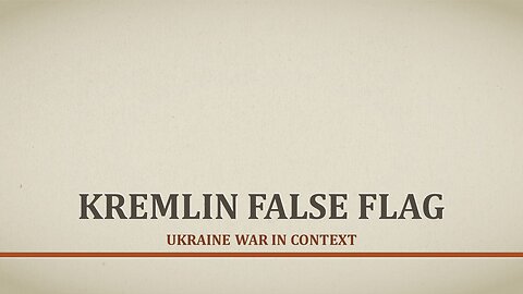 Kremlin False Flag: Ukraine War in Context