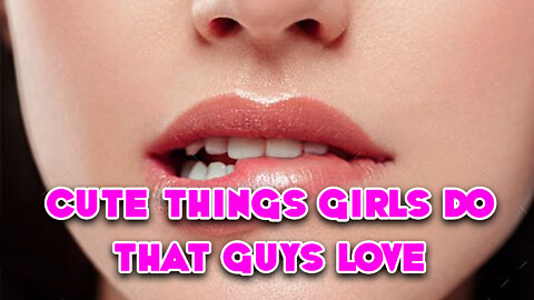 24 Cute Things Girls Do That Guys Love