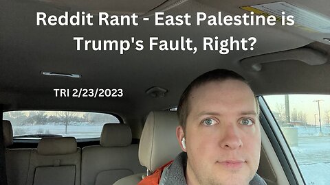 TRI 2/23/2023 - Reddit Rant - East Palestine is Apparently Trump’s Fault