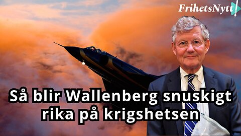 Wallenberg blir ännu rikare när krigshetsen blir värre