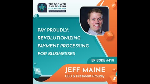Ep#418 Jeff Maine: Pay Proudly: Revolutionizing Payment Processing for Businesses