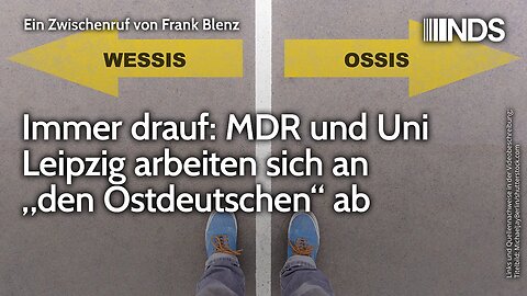 Immer drauf: MDR und Uni Leipzig arbeiten sich an „den Ostdeutschen“ ab | Frank Blenz | NDS-Podcast