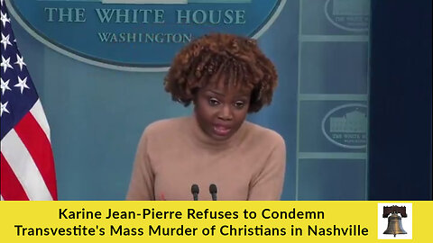 Karine Jean-Pierre Refuses to Condemn Transvestite's Mass Murder of Christians in Nashville