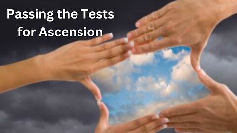 Passing the Tests for Ascension