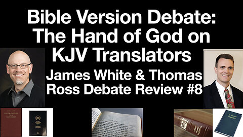 James White & Thomas Ross Debate Review #8: The Hand of God on the KJV Translators & King James Only