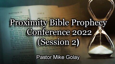 Proximity Bible Prophecy Conference 2022 - (Session 2)