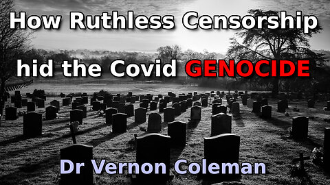 How Ruthless Censorship Hid the Covid Genocide by Dr. Vernon Coleman