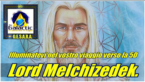 Lord Melchizedek. Illuminatevi nel vostro viaggio verso la 5D.