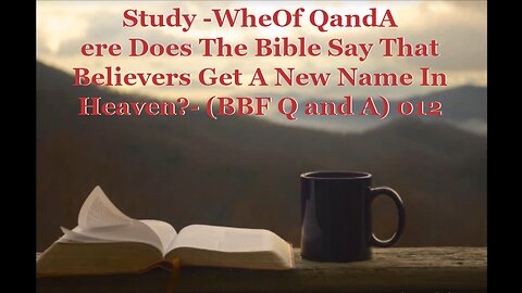 "Where Does The Bible Say That Believers Get A New Name In Heaven?" (BBF Q and A) 012