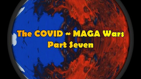 The COVID ~ MAGA Wars ~ Part Seven