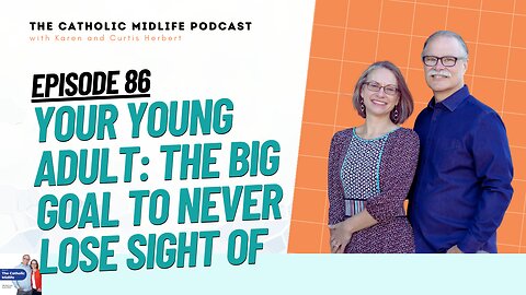 86 | Your Young Adult: The Big Goal to Never Lose Sight Of | The Catholic Midlife Podcast