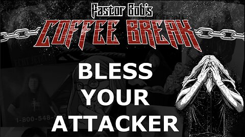 BLESS YOUR ATTACKER? / Pastor Bob's Coffee Break