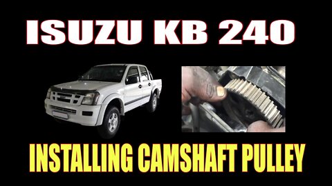 ISUZU KB 240 - INSTALLING CAMSHAFT PULLEY