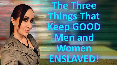 EP. 99 - The THREE THINGS That Keep Men & Women ENSLAVED!