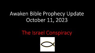 Awaken Bible Prophecy Update 10-11-23: The Israel Conspiracy