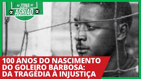 100 anos do nascimento do goleiro Barbosa: da tragédia à injustiça - Zona do Agrião - 28/03/21