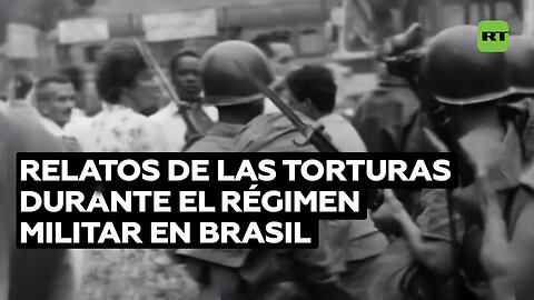 Régimen militar en Brasil: historias de abusos y torturas