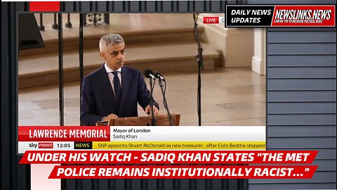 Latest: Under his watch Sadiq Khan states that ‘the Met Police remains institutionally racist’