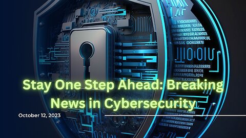 Stay One Step Ahead: Breaking News in Cybersecurity