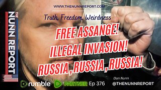 Ep 376 Free Assange! Illegal Invasion! Russia, Russia, Russia! | The Nunn Report w/ Dan Nunn