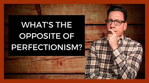 What is the Opposite of Perfectionism?