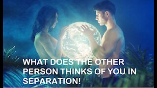 WHAT DOES THE OTHER PERSON THINKS OF YOU IN SEPARATION! TIMELESS!