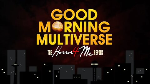GOOD MORNING MULTIVERSE — Horror4Me Report Aug 20, 2022