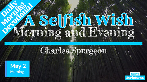 May 2 Morning Devotional | A Selfish Wish | Morning and Evening by Charles Spurgeon