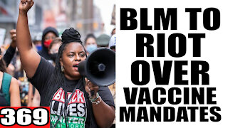 369. BLM to RIOT Over Vaccine Mandates?