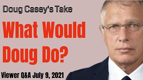 Doug Casey's Take [ep.#135] Viewer Q&A - What Would Doug Do?