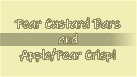 Using up Pears! Pear Custard Bars and Apple Pear Crisp!