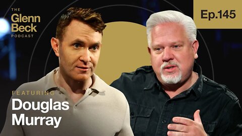 How to END Marxist Attempts to Destroy America | Douglas Murray | The Glenn Beck Podcast | Ep 145