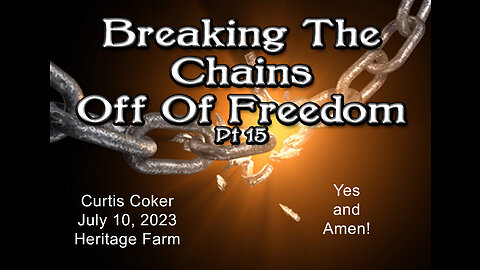 Breaking the Chains off of Freedom, Pt 15, Yes and Amen, Curtis Coker, Heritage Farm, July 10, 2023