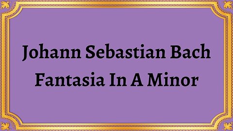 Johann Sebastian Bach Fantasia In A Minor