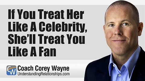 If You Treat Her Like A Celebrity, She’ll Treat You Like A Fan