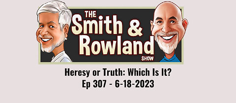Heresy or Truth: Which Is It? - Ep 307 - 6-18-2023