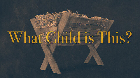 "What Child is This?" - Advent Sermon #4