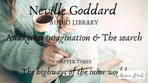 NEVILLE GODDARD, "AWAKENED IMAGINATION AND THE SEARCH" CH 3 THE HIGHWAYS OF THE INNER WORLD