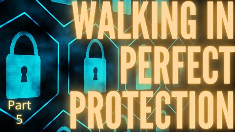 Walking in PERFECT PROTECTION: Part 5 - Getting Rid of Evil Influences