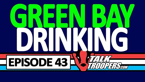 Talk Troopers Episode 43 Green Bay Drunk