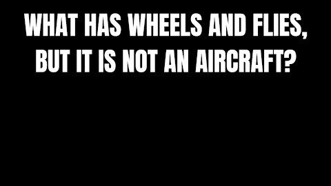 WHAT HAS WHEELS AND FLIES, BUT IT IS NOT AN AIRCRAFT?- RIDDLES FOR SMART PEOPLE